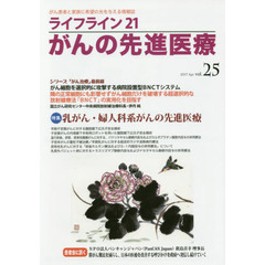ライフライン２１がんの先進医療　がん患者と家族に希望の光を与える情報誌　ｖｏｌ．２５（２０１７Ａｐｒ．）　特集●乳がん・婦人科系がんの先進医療