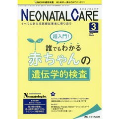 ネオネイタルケア　すべての新生児医療従事者に寄り添う　Ｖｏｌ．３１Ｎｏ．３（２０１８－３）　超入門！誰でもわかる赤ちゃんの遺伝学的検査