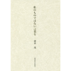 私のものではない言葉を　詩集