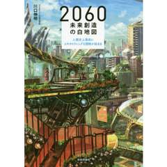 2060 未来創造の白地図 ～人類史上最高にエキサイティングな冒険が始まる