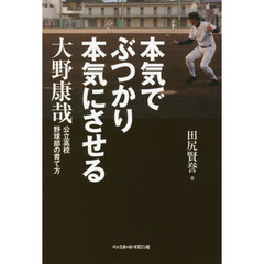 本気でぶつかり本気にさせる　大野康哉　公立高校野球部の育て方