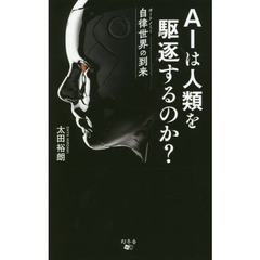 ＡＩは人類を駆逐するのか？　自律世界の到来