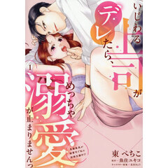 いじわる上司がデレたら、めっちゃ溺愛が止まりませんっ　鬼編集長が御曹司で私に結婚志願中！？　１