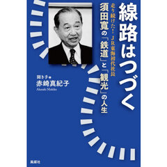 線路はつづく　須田寛の「鉄道」と「観光」の人生