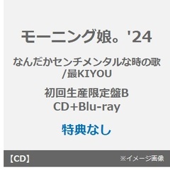 モーニング娘。'24／なんだかセンチメンタルな時の歌/最KIYOU（初回生産限定盤B／CD+Blu-ray）（特典なし）