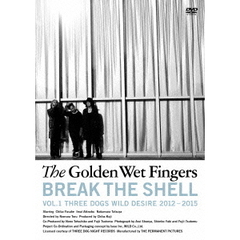 The Golden Wet Fingers／BREAK THE SHELL ?Vol.1 THREE DOGS WILD DESIRE 2012-2015?（ＤＶＤ）