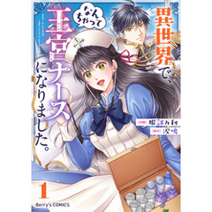 異世界で、なんちゃって王宮ナースになりました。1巻