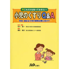 小児のくすりＱ＆Ａ　安全・適正な小児の薬物治療に向けて　今これだけは知っておきたい！