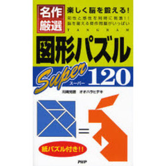 名作厳選図形パズルスーパー１２０　楽しく脳を鍛える！　知性と感性を同時に刺激！！脳を鍛える傑作問題がいっぱい