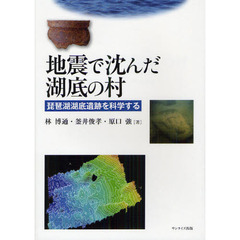 地震で沈んだ湖底の村　琵琶湖湖底遺跡を科学する