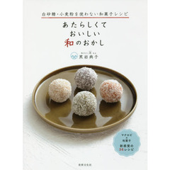 あたらしくておいしい和のおかし　白砂糖・小麦粉を使わない和菓子レシピ