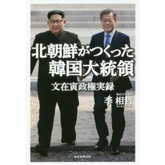 北朝鮮がつくった韓国大統領　文在寅政権実録