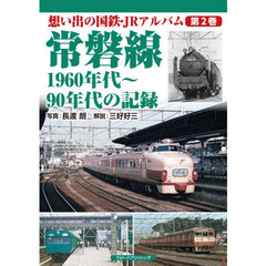 想い出の国鉄・ＪＲアルバム　第２巻　常磐線　１９６０年代～９０年代の記録