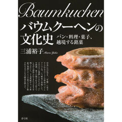 バウムクーヘンの文化史　パン・料理・菓子、越境する銘菓