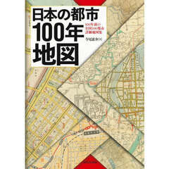 日本の都市１００年地図　１００年前の全国１００都市詳細地図集