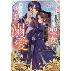 捨てられた邪気食い聖女は、血まみれ公爵様に溺愛される　婚約破棄はいいけれど、お金がないと困ります