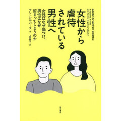 女性から虐待されている男性へ　女性はなぜ傷つけ、男性はなぜ留まってしまうのか