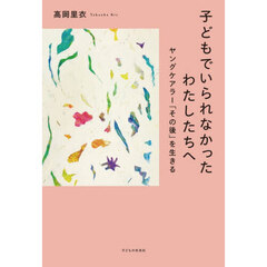 子どもでいられなかったわたしたちへ　ヤングケアラー「その後」を生きる