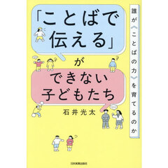 「ことばで伝える」ができない子どもたち　誰が〈ことばの力〉を育てるのか