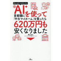 ＡＩを使って首都圏に「中古マイホーム」を買ったら６２０万円も安くなりました　チャッピー＆ジェミニ