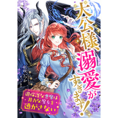 大公様、溺愛がすぎます！ ～過保護な悪魔は非力な魔女を逃がさない～