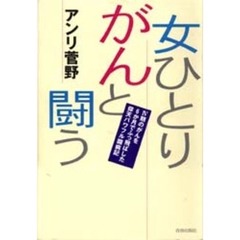 女ひとりがんと闘う　４期のがんを６か月でふっ飛ばした仰天パワフル闘病記