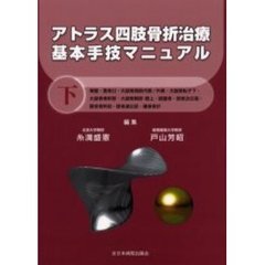 アトラス四肢骨折治療基本手技マニュアル　下　骨盤・寛骨臼・大腿骨頸部内側／外側・大腿骨転子下・大腿骨骨幹部・大腿骨顆部・顆上・膝蓋骨・【ケイ】骨近位端・【ケイ】骨骨幹部・【ケイ】骨遠位部・踵骨骨折