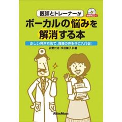 医師とトレーナーがボーカルの悩みを解消する本　正しい発声方法で、理想の声を手に入れる！