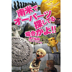 南米でオーパーツ探してる場合かよ！！