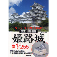 姫路城縮尺１／２５５　ペーパークラフトで楽しむ国宝・世界遺産　天下の名城・白鷺城。その豊麗な雄姿を美しく再現！