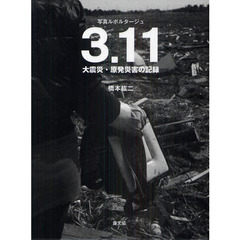 ３．１１　大震災・原発災害の記録　写真ルポルタージュ