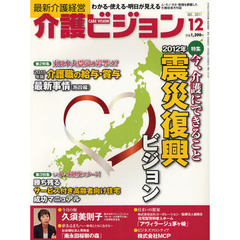 介護ビジョン　最新介護経営　２０１１．１２　今、介護にできること２０１２年震災復興ビジョン／東日本大震災の影響は？２０１１年版介護職の給与・賞与最新事情〈施設編〉