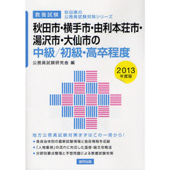 秋田市・横手市・由利本荘市・湯沢市・大仙市の中級／初級・高卒程度　教養試験　２０１３年度版
