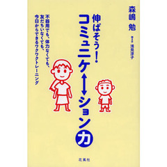 伸ばそう！コミュニケーション力　不器用でも、体力なくても、友だちいなくても、今日からできるワクワクトレーニング