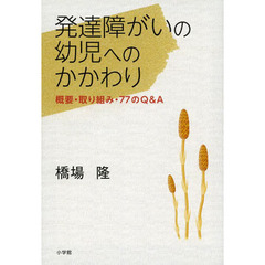 発達障がいの幼児へのかかわり　概要・取り組み・７７のＱ＆Ａ