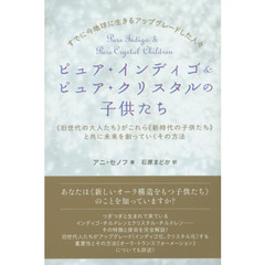 ピュア・インディゴ＆ピュア・クリスタルの子供たち　すでに今地球に生きるアップグレードした人々　《旧世代の大人たち》がこれら《新時代の子供たち》と共に未来を創っていくその方法