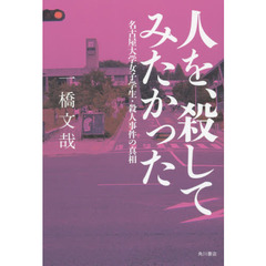 人を、殺してみたかった　名古屋大学女子学生・殺人事件の真相