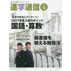 私立中高進学通信　子どもの明日を考える教育と学校の情報誌　２０１６－１２　第１特集・私学の先生にアンケート！２０１７年度入試のポイント国語・算数　第２特集・まだまだ間に合う偏差値を超える勉強法