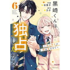 黒崎くんは独占したがる　はじめての恋は甘すぎて　６