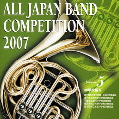 全日本吹奏楽コンクール 2007 Vol.5 ＜中学校編 V＞