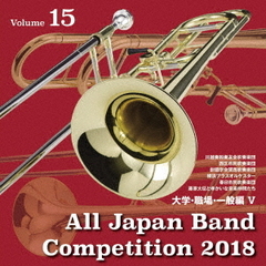 全日本吹奏楽コンクール2018　Vol．15　大学・職場・一般編Ⅴ