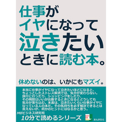 仕事がイヤになって泣きたいときに読む本。休めないのは、いかにもマズイ。10分で読めるシリーズ