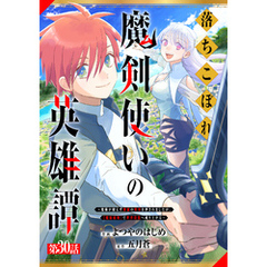 落ちこぼれ魔剣使いの英雄譚～魔術が使えず無能の烙印を押されましたが、【魔術破壊】で世界最強へ成り上がる～【分冊版】30巻
