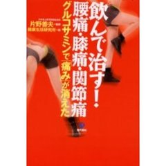 飲んで治す！腰痛・膝痛・関節痛　グルコサミンで「痛み」が消えた