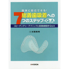 総義歯吸着への７つのステップ＋Ｑ＆Ａ　コピーデンチャーテクニックと総義歯臨床Ｑ＆Ａ　臨床に即応できる！　増補版