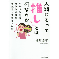 人類にとって「推し」とは何なのか、イケメン俳優オタクの僕が本気出して考えてみた