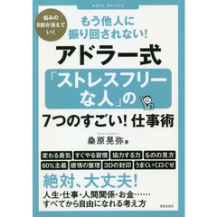 もう他人に振り回されない！アドラー式「ストレスフリーな人」の７つのすごい！仕事術　悩みの９割が消えていく