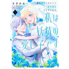 義妹が聖女だからと婚約破棄されましたが、私は妖精の愛し子です　３