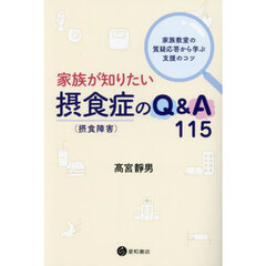 家族が知りたい摂食症〈摂食障害〉のＱ＆Ａ１１５　家族教室の質疑応答から学ぶ支援のコツ