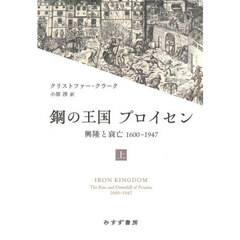 鋼の王国プロイセン　興隆と衰亡１６００－１９４７　上